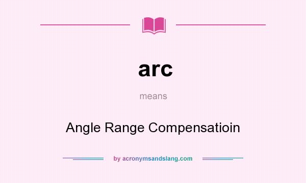 What does arc mean? It stands for Angle Range Compensatioin