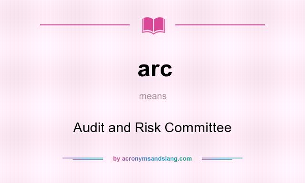 What does arc mean? It stands for Audit and Risk Committee
