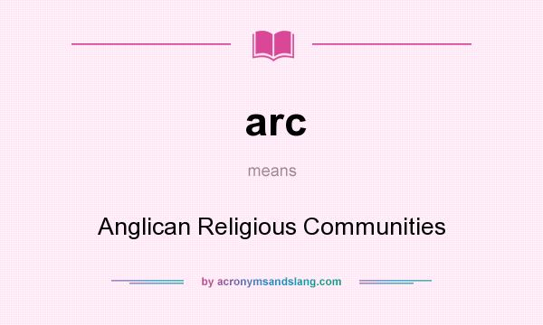 What does arc mean? It stands for Anglican Religious Communities