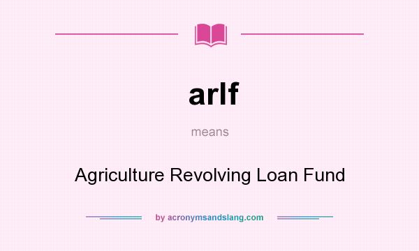 What does arlf mean? It stands for Agriculture Revolving Loan Fund