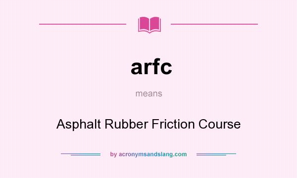 What does arfc mean? It stands for Asphalt Rubber Friction Course