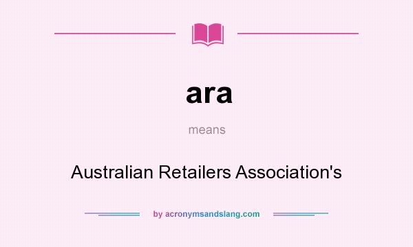 What does ara mean? It stands for Australian Retailers Association`s