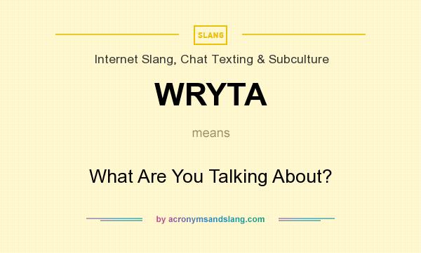 What does WRYTA mean? It stands for What Are You Talking About?