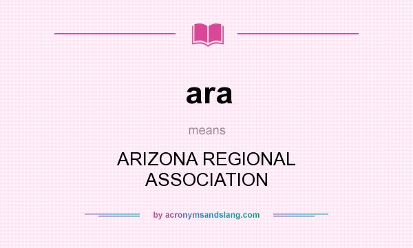 What does ara mean? It stands for ARIZONA REGIONAL ASSOCIATION