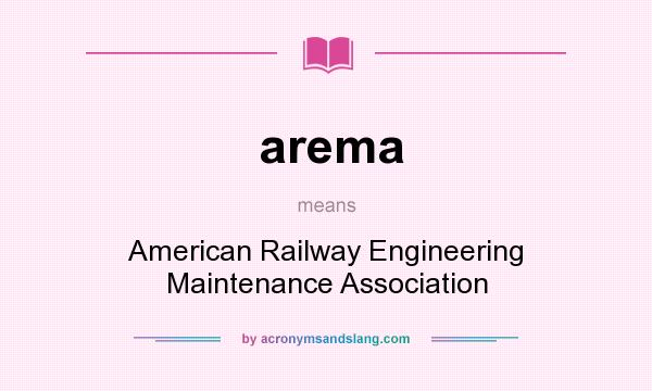 What does arema mean? It stands for American Railway Engineering Maintenance Association