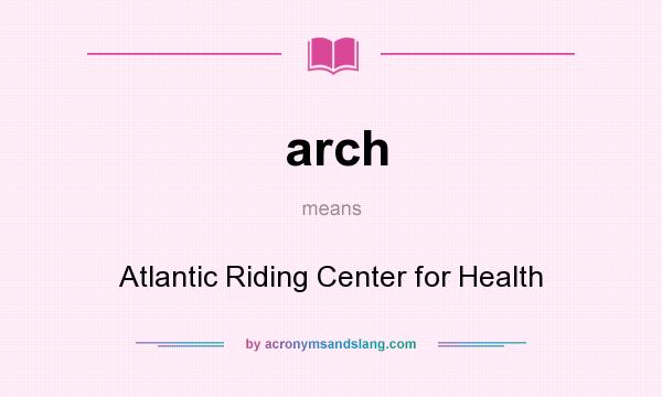 What does arch mean? It stands for Atlantic Riding Center for Health
