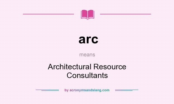 What does arc mean? It stands for Architectural Resource Consultants