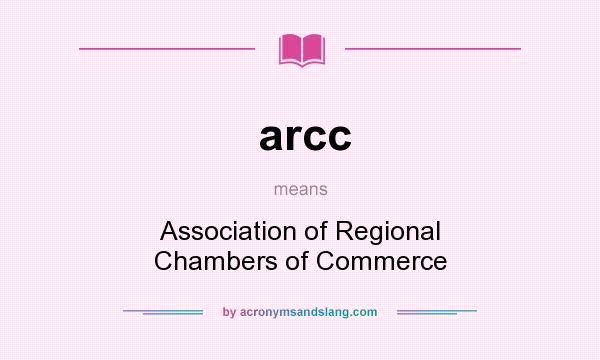 What does arcc mean? It stands for Association of Regional Chambers of Commerce