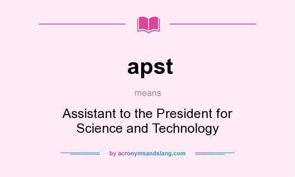What does apst mean? It stands for Assistant to the President for Science and Technology