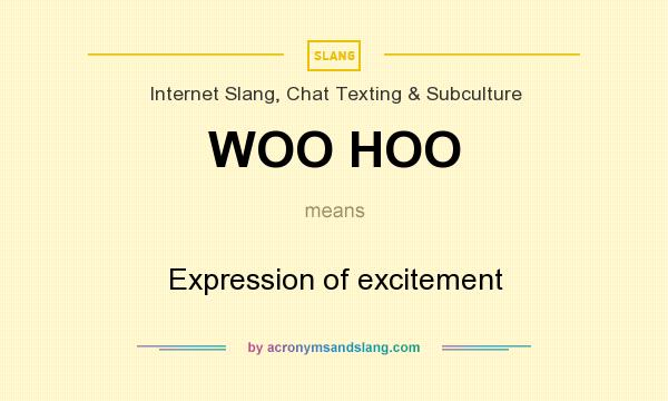 What does WOO HOO mean? It stands for Expression of excitement
