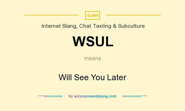 What does WSUL mean? It stands for Will See You Later
