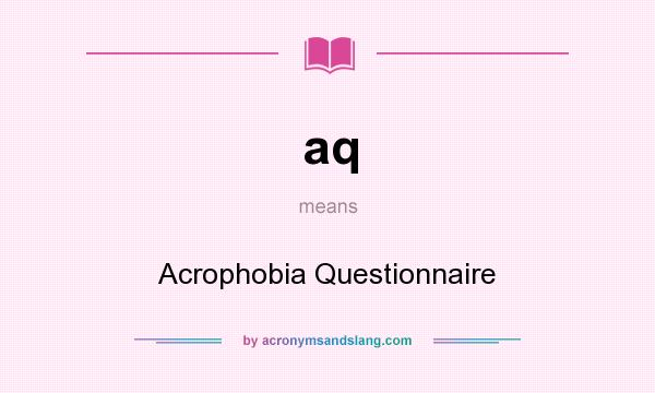 What does aq mean? It stands for Acrophobia Questionnaire