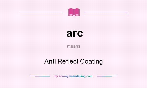 What does arc mean? It stands for Anti Reflect Coating