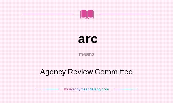 What does arc mean? It stands for Agency Review Committee