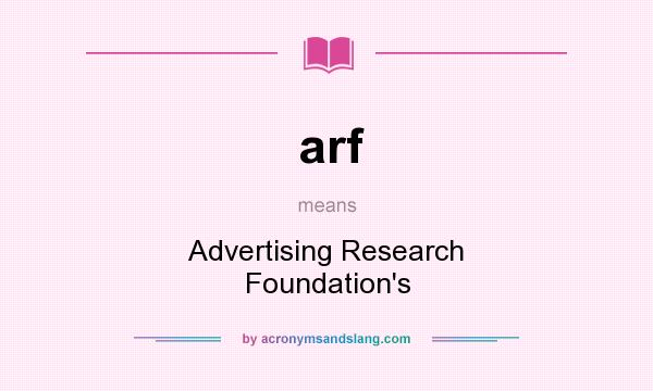 What does arf mean? It stands for Advertising Research Foundation`s