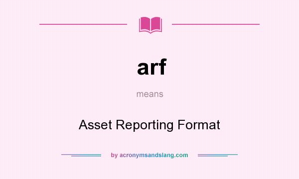 What does arf mean? It stands for Asset Reporting Format