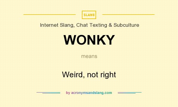 What does WONKY mean? It stands for Weird, not right