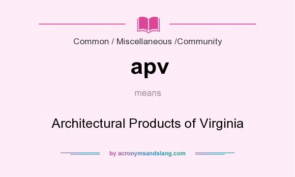 What does apv mean? It stands for Architectural Products of Virginia