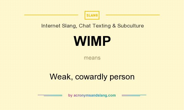 What does WIMP mean? It stands for Weak, cowardly person