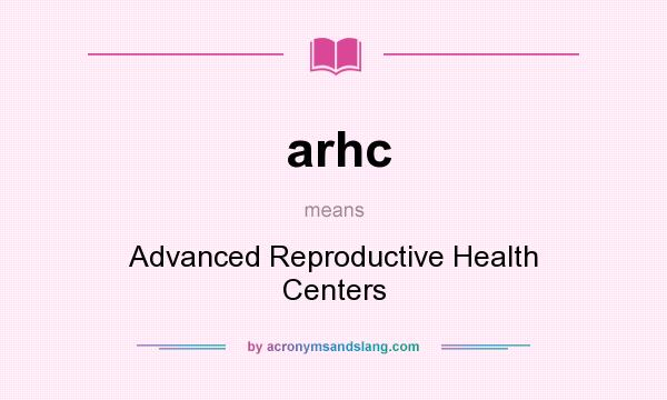 What does arhc mean? It stands for Advanced Reproductive Health Centers
