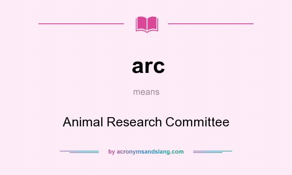 What does arc mean? It stands for Animal Research Committee