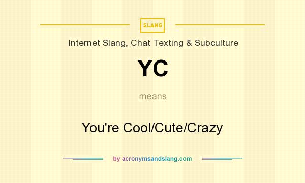 What does YC mean? It stands for You`re Cool/Cute/Crazy