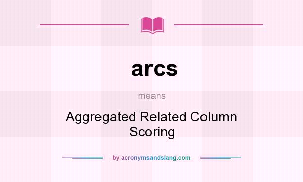 What does arcs mean? It stands for Aggregated Related Column Scoring