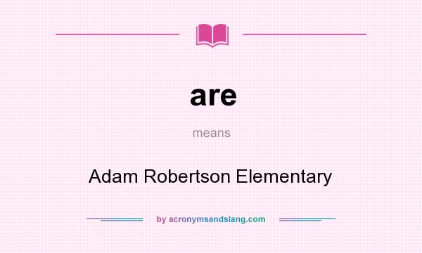 What does are mean? It stands for Adam Robertson Elementary