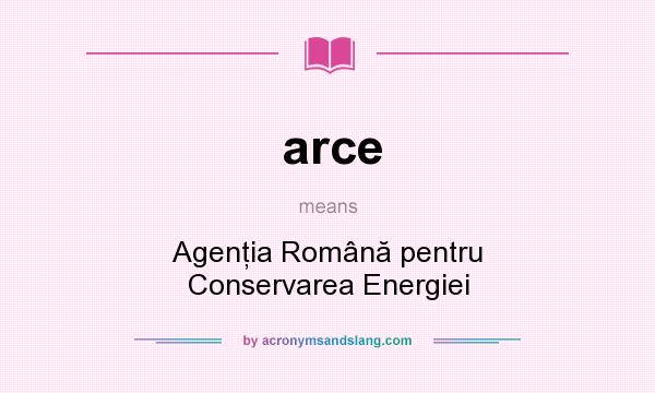 What does arce mean? It stands for Agenţia Română pentru Conservarea Energiei