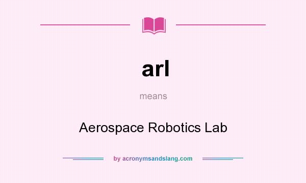 What does arl mean? It stands for Aerospace Robotics Lab