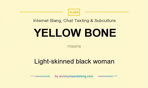 What does YELLOW BONE mean? It stands for Light-skinned black woman