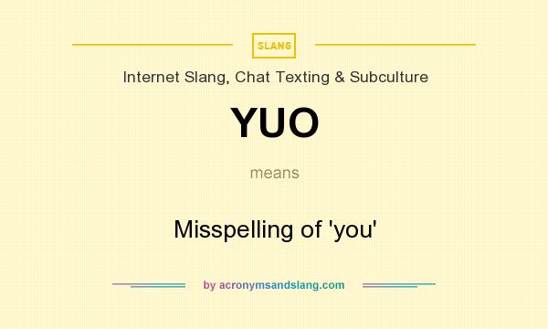 What does YUO mean? It stands for Misspelling of `you`