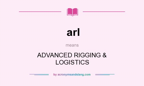 What does arl mean? It stands for ADVANCED RIGGING & LOGISTICS