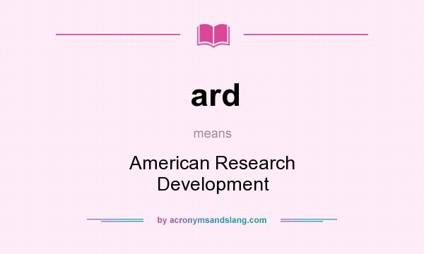 What does ard mean? It stands for American Research Development