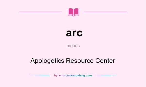 What does arc mean? It stands for Apologetics Resource Center