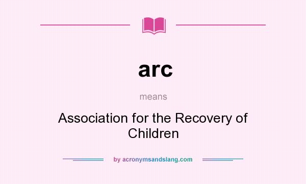 What does arc mean? It stands for Association for the Recovery of Children
