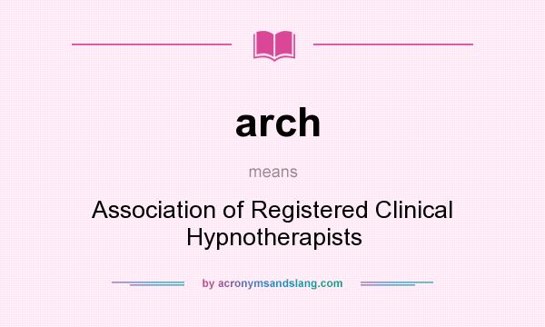 What does arch mean? It stands for Association of Registered Clinical Hypnotherapists
