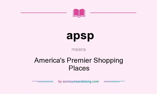 What does apsp mean? It stands for America`s Premier Shopping Places