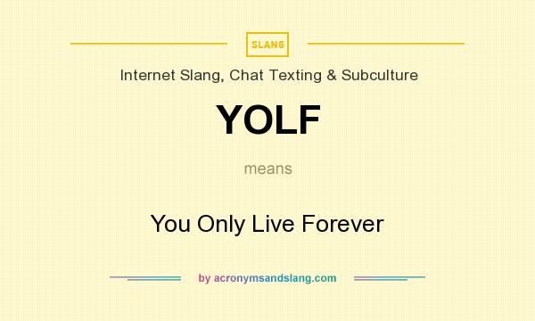 What does YOLF mean? It stands for You Only Live Forever