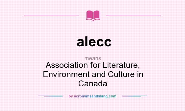 What does alecc mean? It stands for Association for Literature, Environment and Culture in Canada