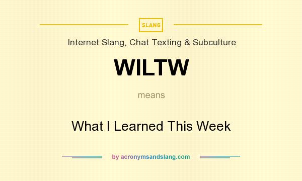 What does WILTW mean? It stands for What I Learned This Week