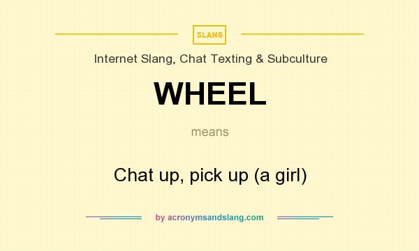 What does WHEEL mean? It stands for Chat up, pick up (a girl)