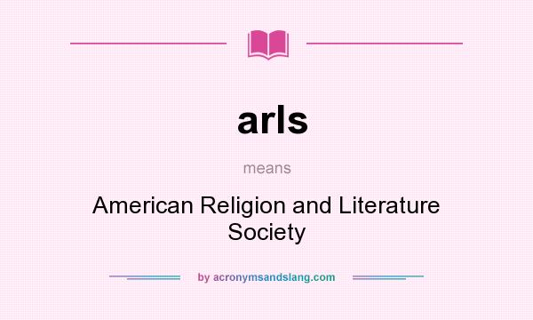 What does arls mean? It stands for American Religion and Literature Society