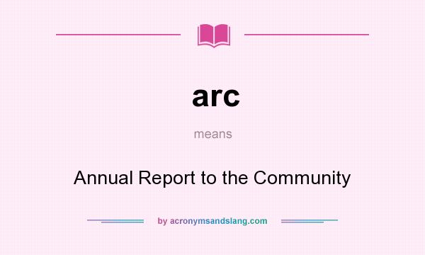What does arc mean? It stands for Annual Report to the Community