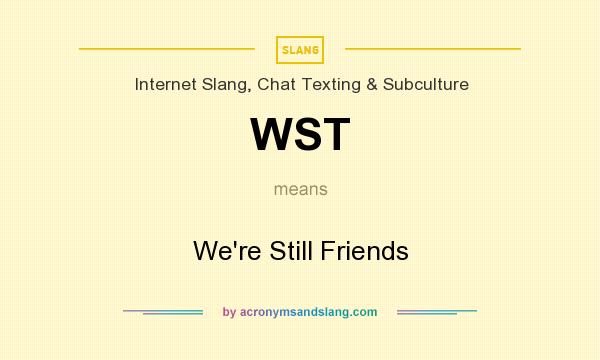 What does WST mean? It stands for We`re Still Friends