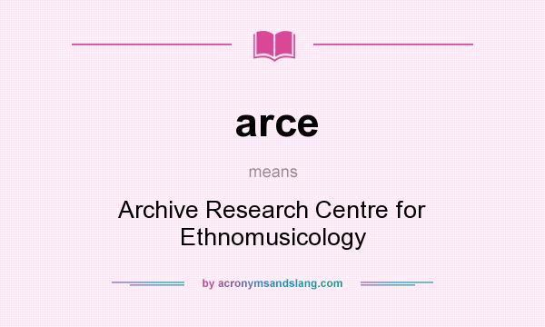 What does arce mean? It stands for Archive Research Centre for Ethnomusicology