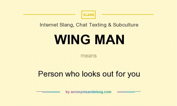 What does WING MAN mean? It stands for Person who looks out for you