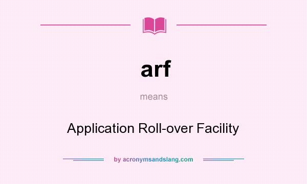 What does arf mean? It stands for Application Roll-over Facility