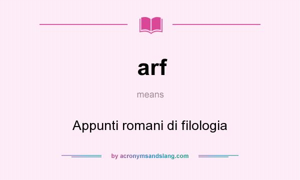 What does arf mean? It stands for Appunti romani di filologia