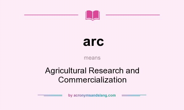 What does arc mean? It stands for Agricultural Research and Commercialization